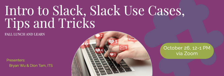 Intro to Slack, Slack use cases, tips and tricks Presenters Bryan Wu and Dion Tam, ITS