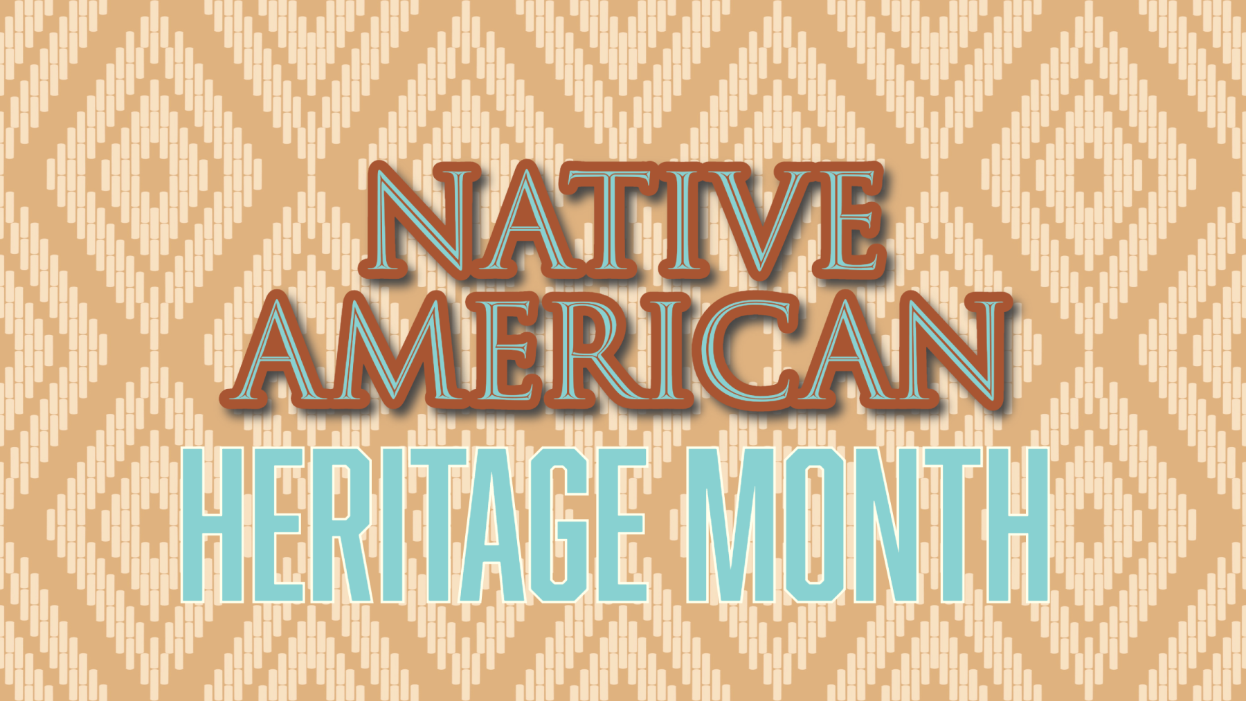 On a tan, brown woven bead background, "Native American Heritage Month" is centered. The words "Native American" appear in a teal text with brown outlining while "Heritage Month" appears in a different font of teal coloring and white outlining.