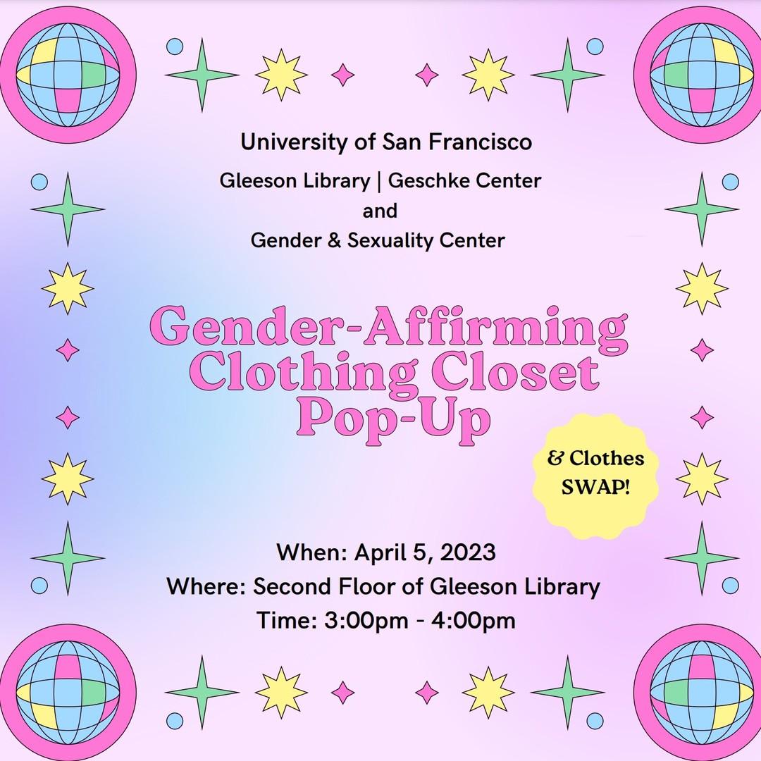 University of San Francisco Gleeson Library, Geschke Center, and Gender & Sexuality Center Gender Affirming Clothing Closet Pop-up and clothes swap. April 5th, 2023 Second floor of Gleeson Library from 3PM to 4PM.