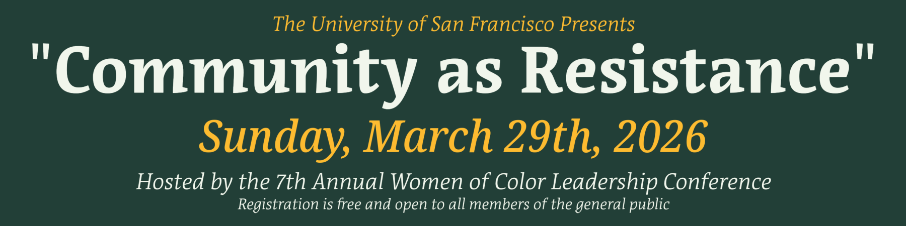 The university of san francisco presents "Community as Resistance" Sunday, March 29th, 2026. Hosted by the 7th Annual Women of Color Leadership Conference. Registration is free and open to the general public.