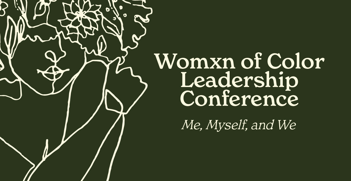 Womxn of Color Leadership Conference: Me, Myself, and We