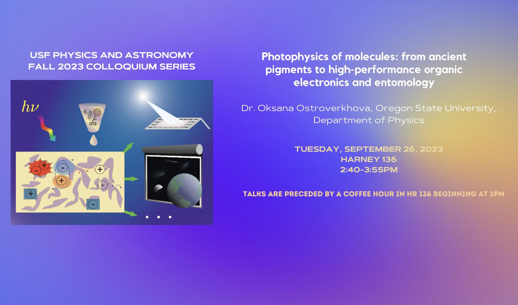 Talk by professor Oksana Ostroverkhova titled “photo physics of molecules.”