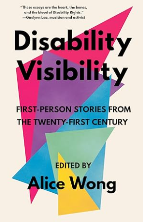 Book cover for Disability Visability: First-Person Stories from the Twenty-First Century Edited by Alice Wong